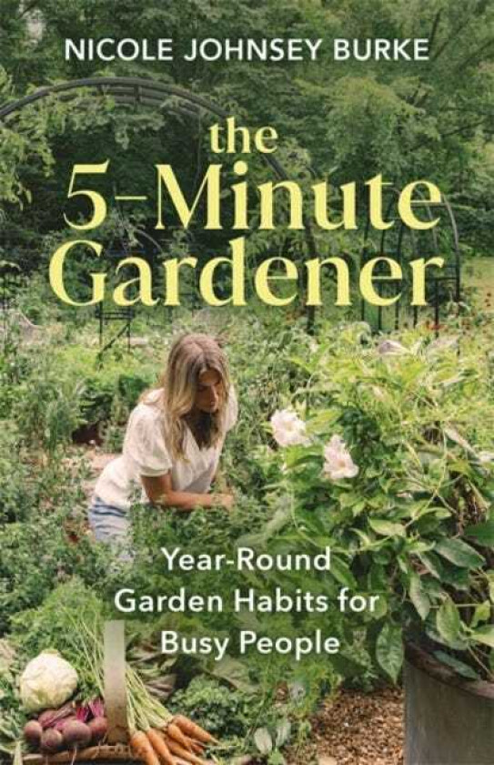 The 5Minute Gardener YearRound Garden Habits for Busy People
