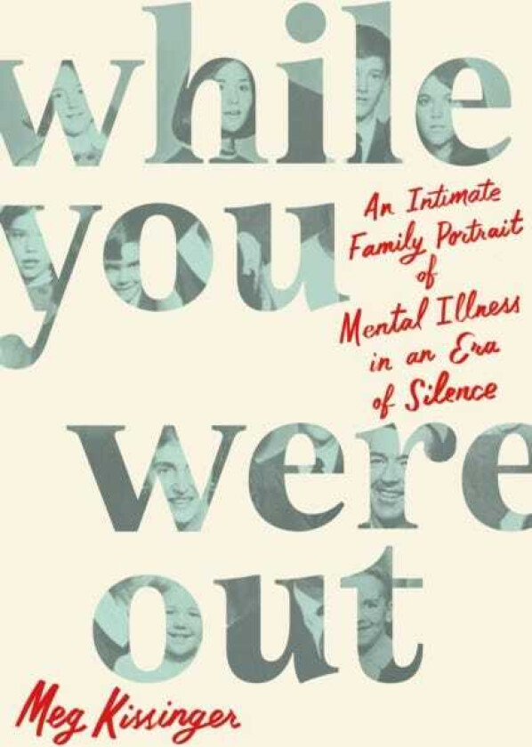 While You Were Out An Intimate Family Portrait of Mental Illness in an Era of Silence