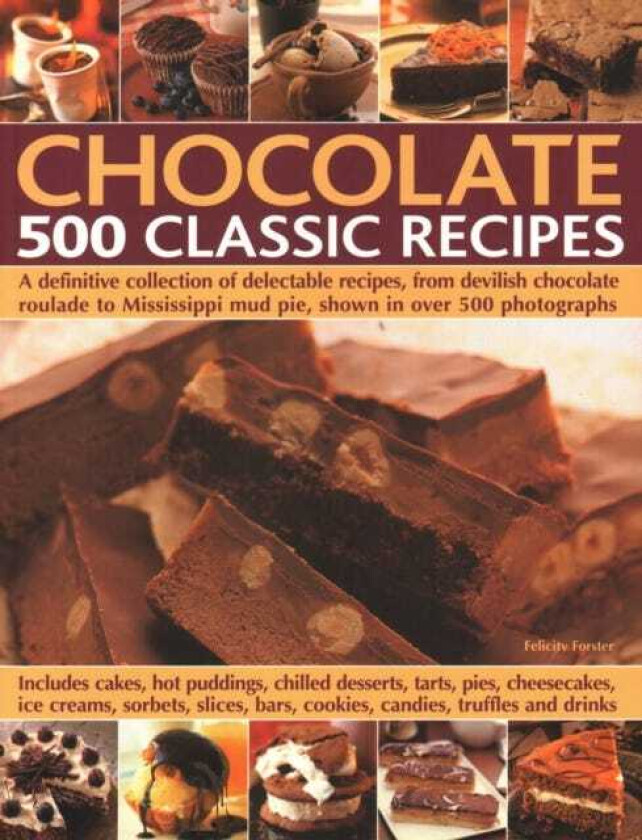 Chocolate: 500 Classic Recipes A definitive collection of delectable recipes, from devilish chocolate roulade to Mississippi mud pie, shown in over 500 photographs