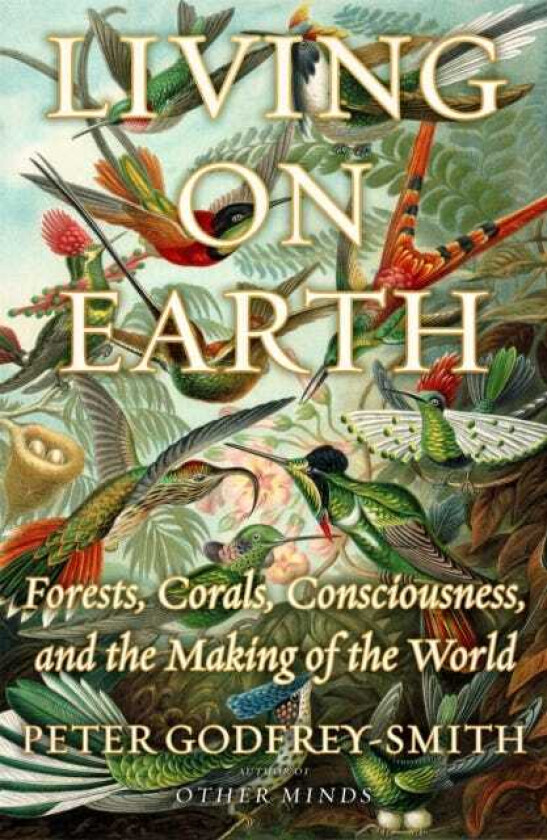 Living on Earth Forests, Corals, Consciousness, and the Making of the World