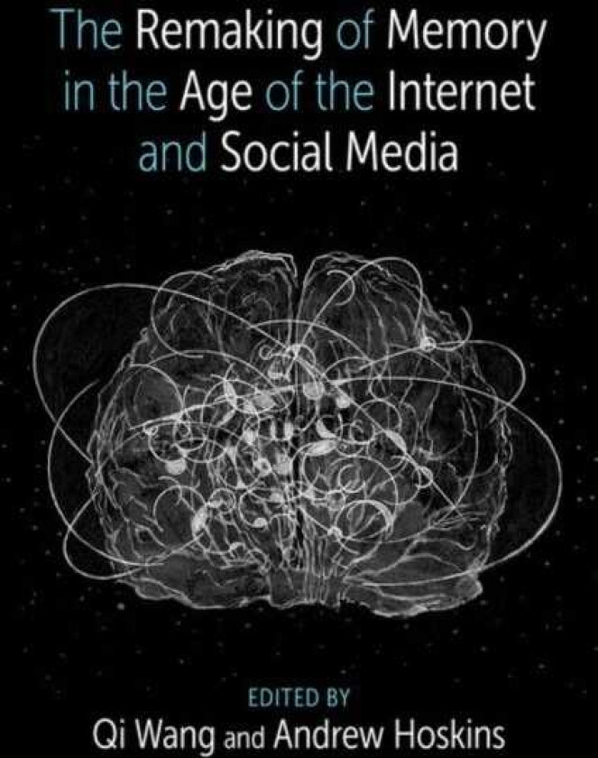 The Remaking of Memory in the Age of the Internet and Social Media