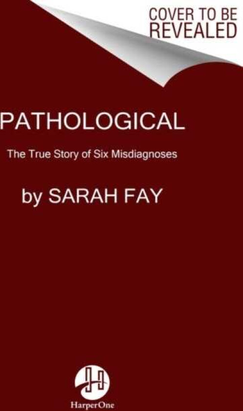 Pathological The True Story of Six Misdiagnoses