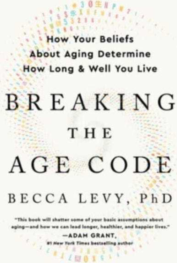 Breaking the Age Code How Your Beliefs About Aging Determine How Long and Well You Live