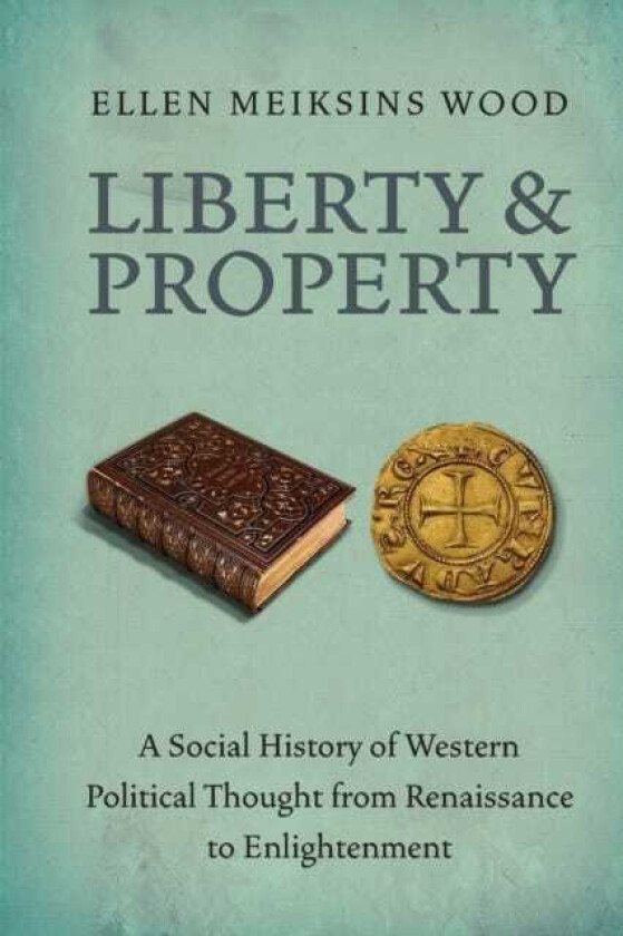 Liberty and Property  A Social History of Western Political Thought from the Renaissance to Enlightenment