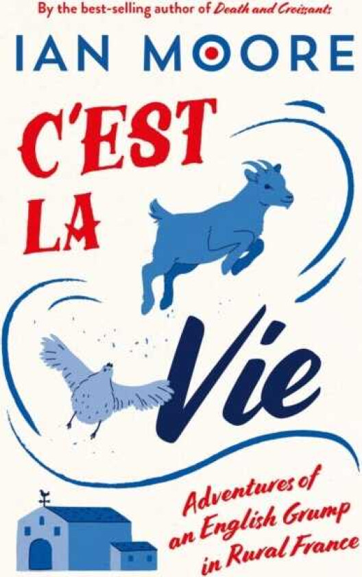 C'est la Vie Adventures of an English Grump in Rural France
