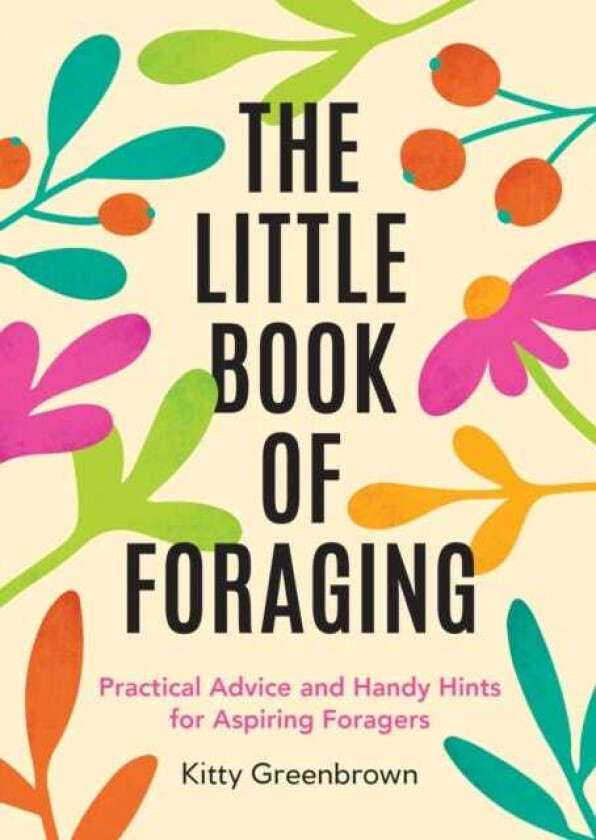 The Little Book of Foraging Practical Advice and Handy Hints for Aspiring Foragers
