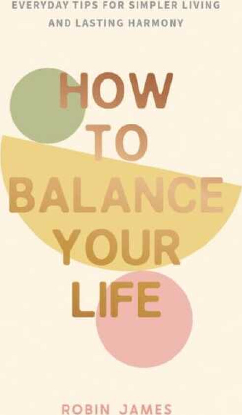 How to Balance Your Life Everyday Tips for Simpler Living and Lasting Harmony