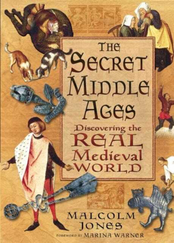 The Secret Middle Ages Discovering the Real Medieval World