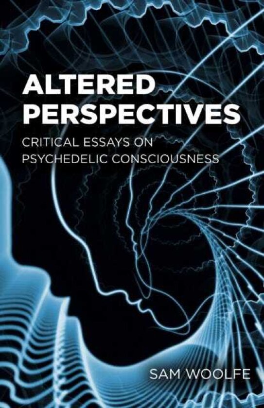 Altered Perspectives Critical Essays on Psychedelic Consciousness
