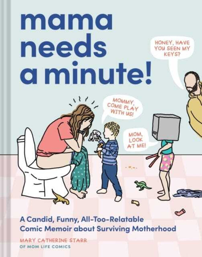 Mama Needs a Minute!  A Candid, Funny, AllTooRelatable Comic Memoir about Surviving Motherhood