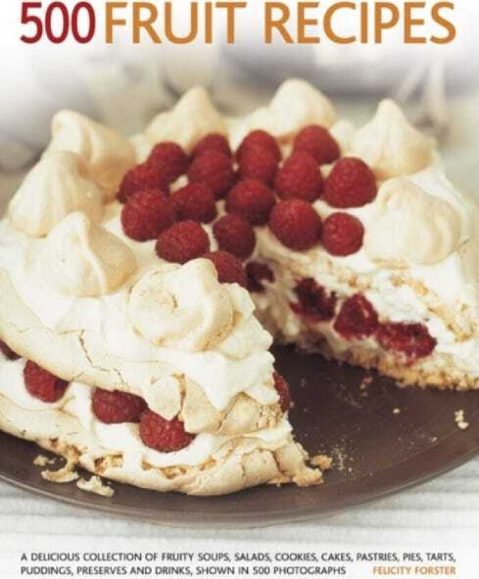500 Fruit recipes A Delicious Collection of Fruity Soups, Salads, Cookies, Cakes, Pastries, Pies, Tarts, Puddings, Preserves and Drinks, Shown in 500 Photographs
