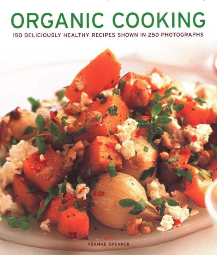 Organic Cooking  150 deliciously healthy recipes shown in 250 photographs