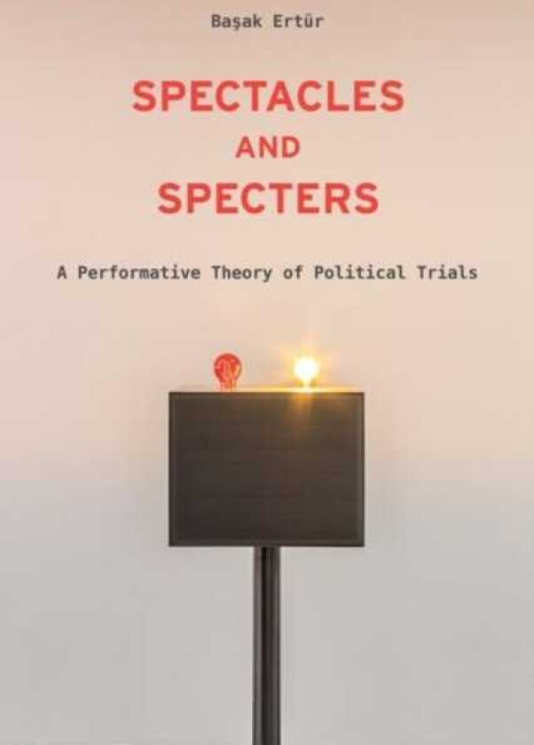 Spectacles and Specters A Performative Theory of Political Trials