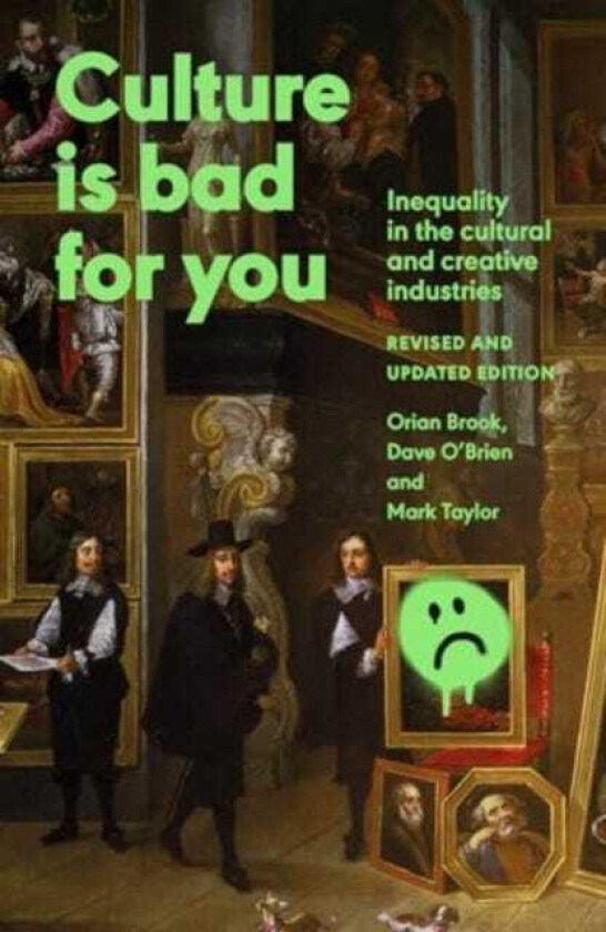 Culture is Bad for You Inequality in the Cultural and Creative Industries, Revised and Updated Edition