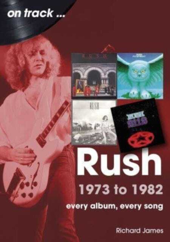 Rush 1973 to 1982 On Track  Every Album, Every Song