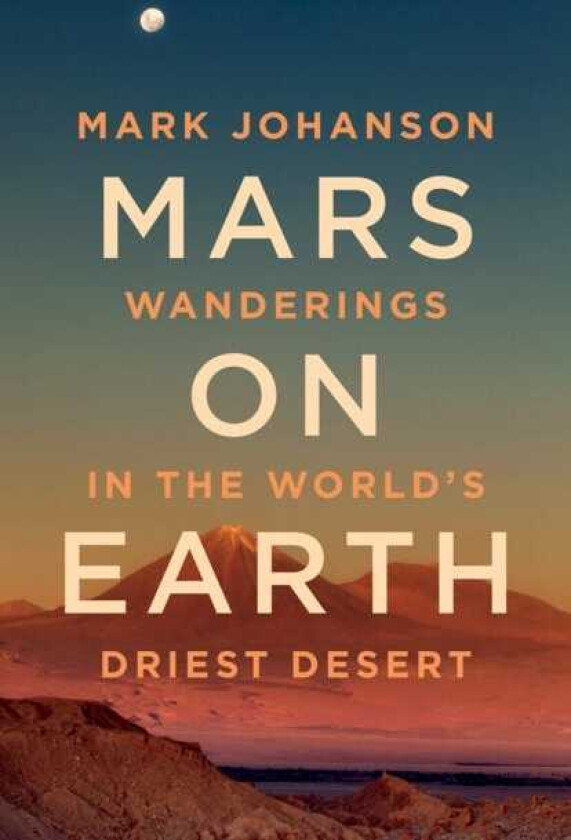 Mars on Earth  Wanderings in the World's Driest Desert