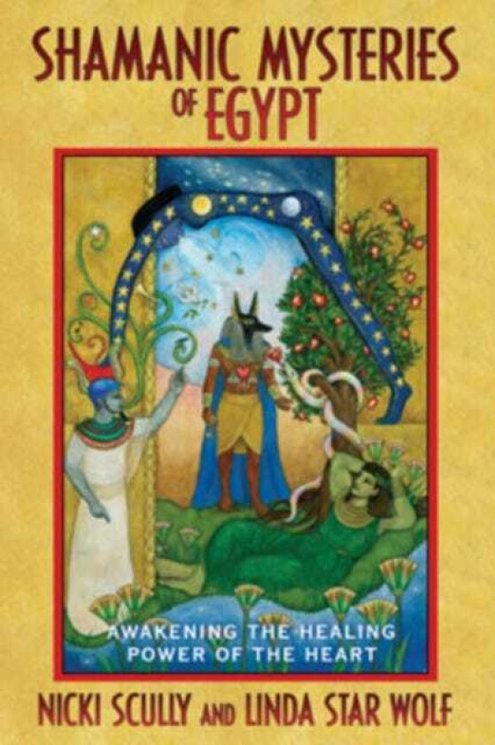 Shamanic Mysteries of Egypt Awakening the Healing Power of the Heart