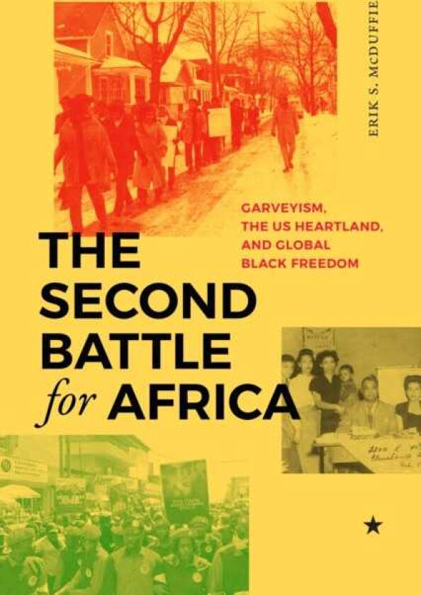 The Second Battle for Africa Garveyism, the US Heartland, and Global Black Freedom