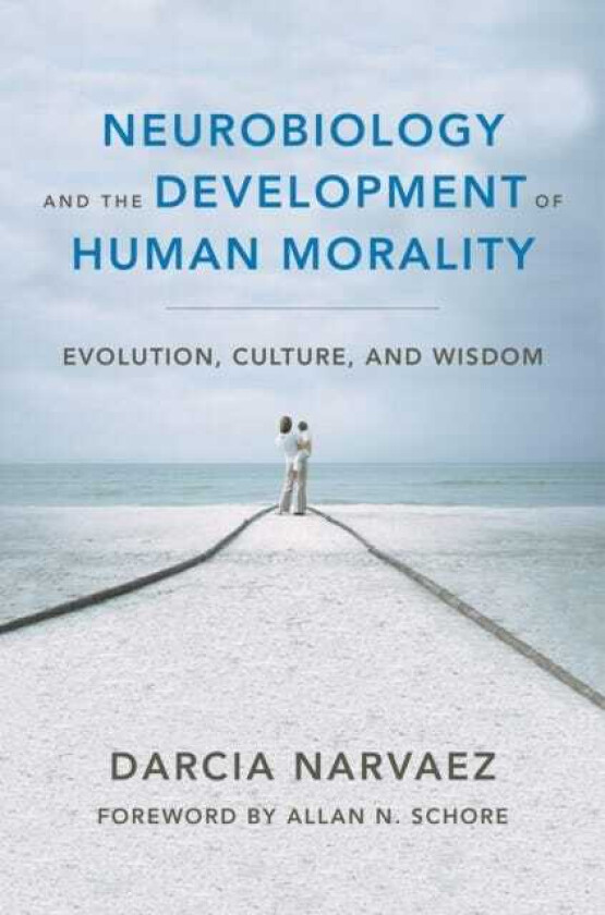 Neurobiology and the Development of Human Morality Evolution, Culture, and Wisdom
