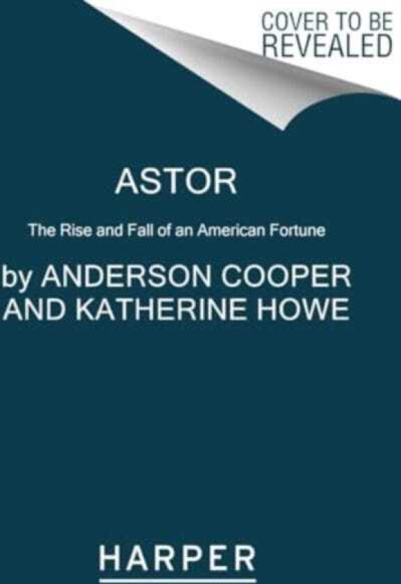 Astor The Rise and Fall of an American Fortune