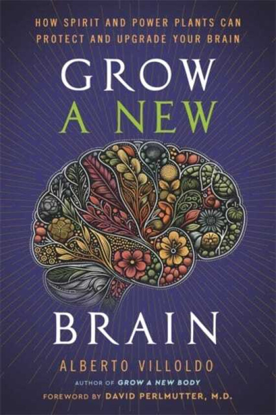 Grow a New Brain How Spirit and Power Plants Can Protect and Upgrade Your Brain