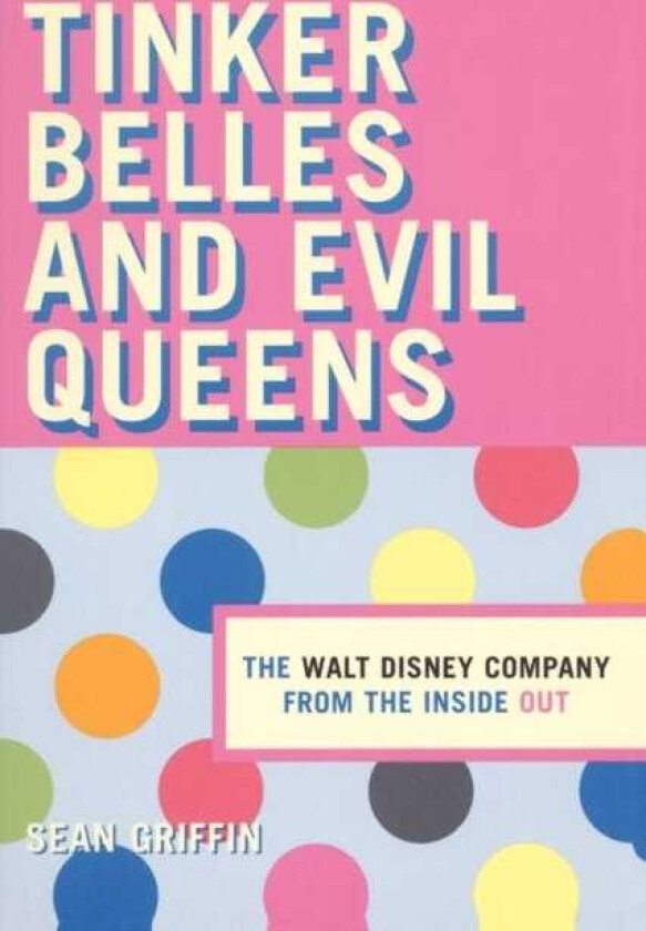 Tinker Belles and Evil Queens The Walt Disney Company from the Inside Out