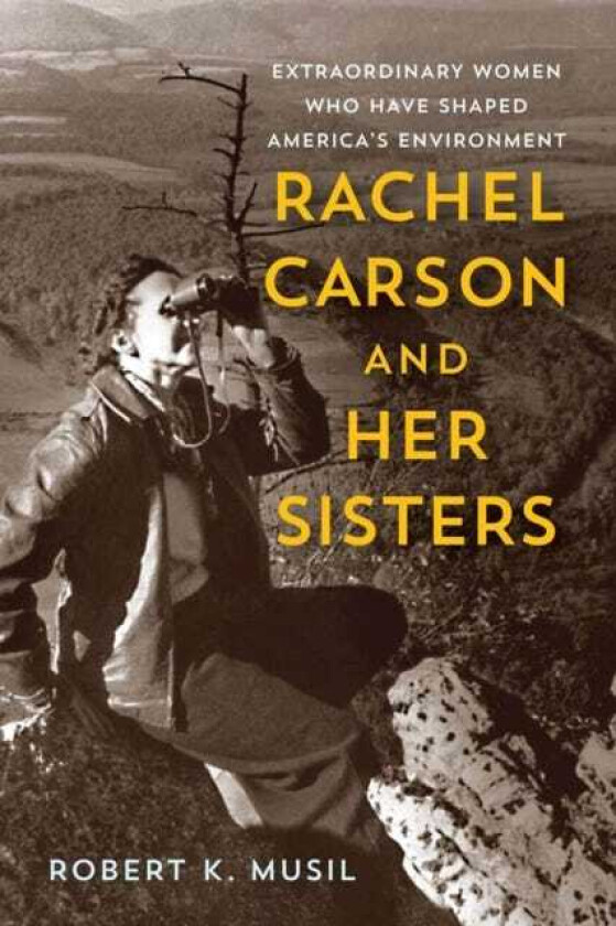 Rachel Carson and Her Sisters  Extraordinary Women Who Have Shaped America's Environment