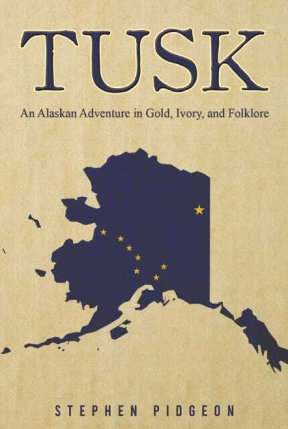 Tusk An Alaskan Adventure in Gold, Ivory, and Folklore