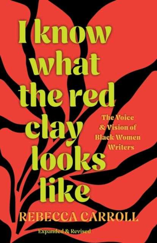 I Know What the Red Clay Looks Like The Voice and Vision of Black Women Writers (Expanded and Revised Edition)
