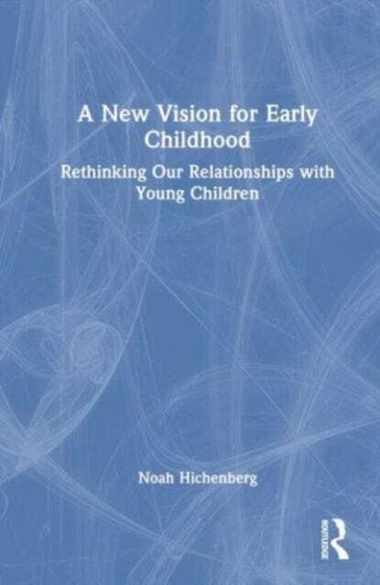 A New Vision for Early Childhood Rethinking Our Relationships with Young Children