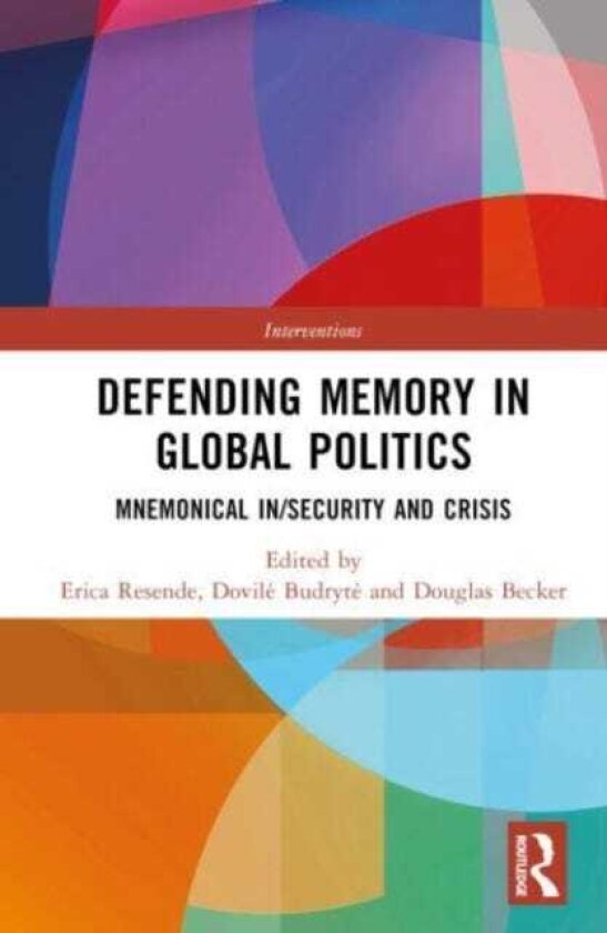 Defending Memory in Global Politics Mnemonical In/Security and Crisis