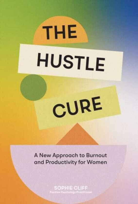 Hustle Cure, The A New Approach to Burnout and Productivity for Women