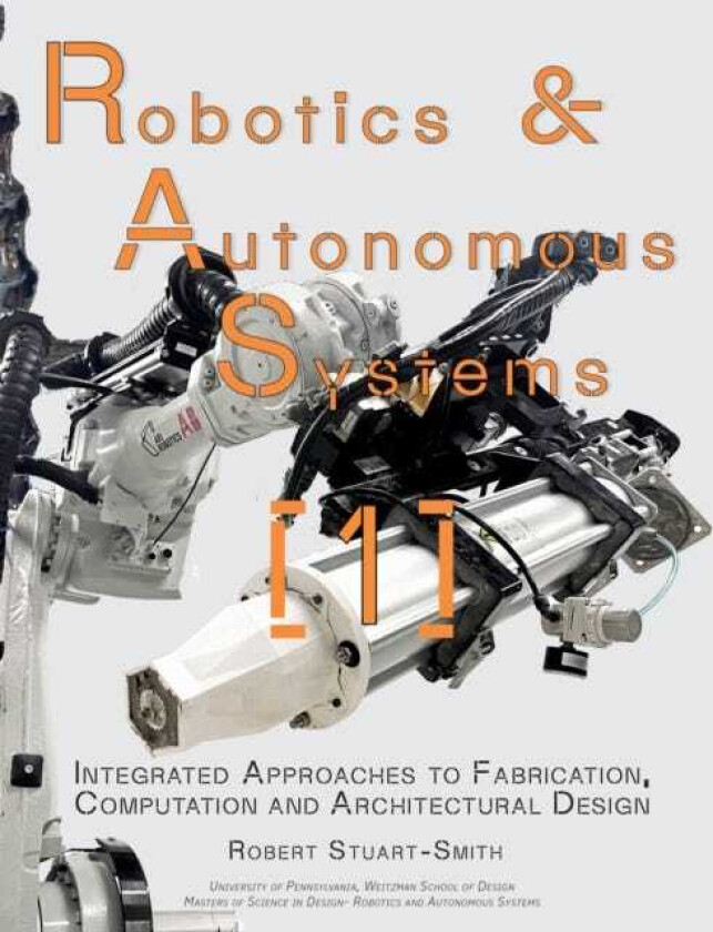 Robotics & Autonomous Systems 1 Integrated Approaches to Fabrication, Computation, and Architectural Design