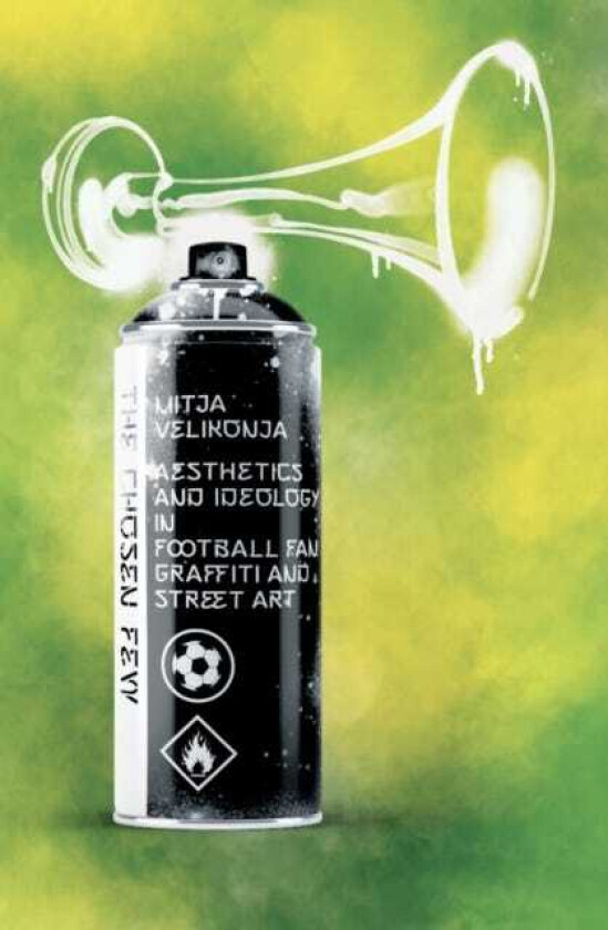 The Chosen Few Aesthetics and Ideology in Football Fan Graffiti and Street Art