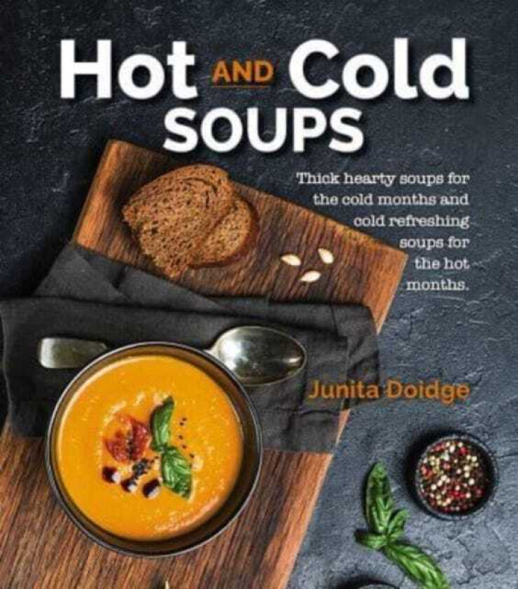 Hot and Cold Soups Thick and hearty soups for the cold months and cold refreshing soups for the hot months