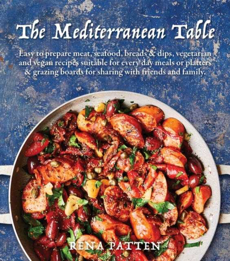 The Mediterranean Table Easy to prepare meat, seafood, breads and dips, vegetarian and vegan recipes suitable for every day meals or platters & grazing boards for sharing with friends and