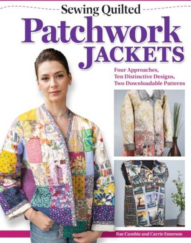 Sewing Quilted Patchwork Jackets Four Approaches, Ten Distinctive Designs, Two Downloadable Patterns