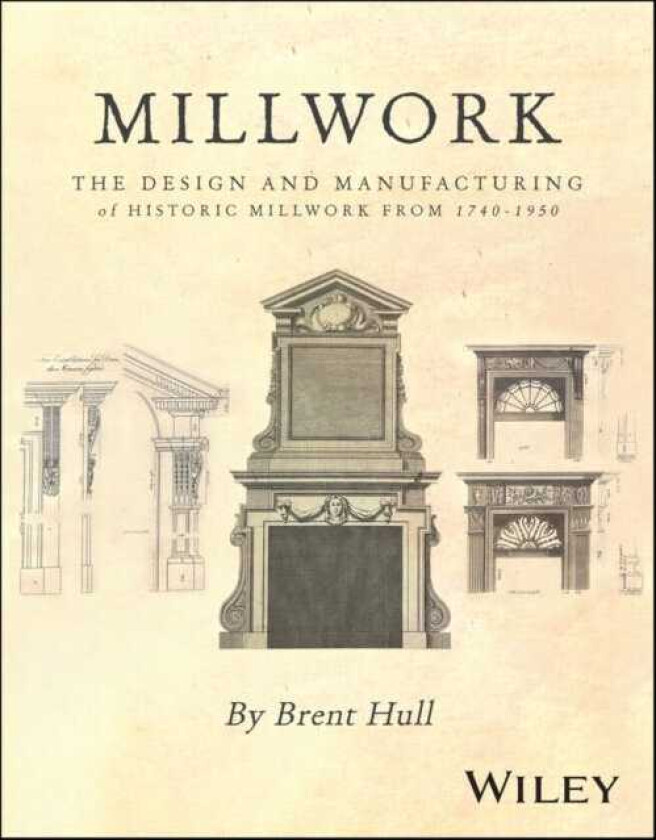 Millwork The Design and Manufacturing of Historic Millwork from 1740 1950