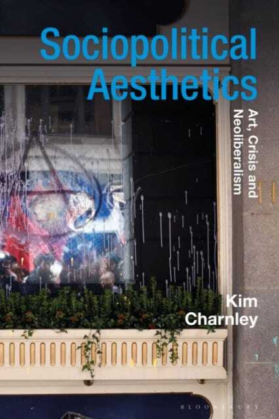 Sociopolitical Aesthetics Art, Crisis and Neoliberalism