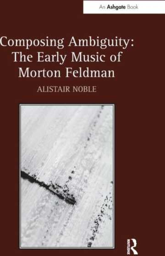 Composing Ambiguity: The Early Music of Morton Feldman