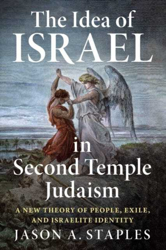 The Idea of Israel in Second Temple Judaism A New Theory of People, Exile, and Israelite Identity