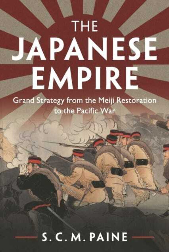 The Japanese Empire Grand Strategy from the Meiji Restoration to the Pacific War