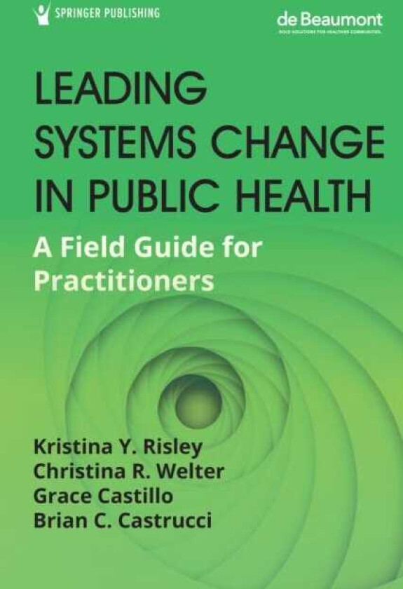 Leading Systems Change in Public Health A Field Guide for Practitioners