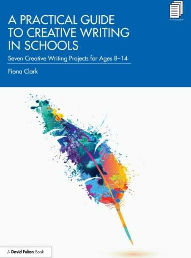 A Practical Guide to Creative Writing in Schools Seven Creative Writing Projects for Ages 814