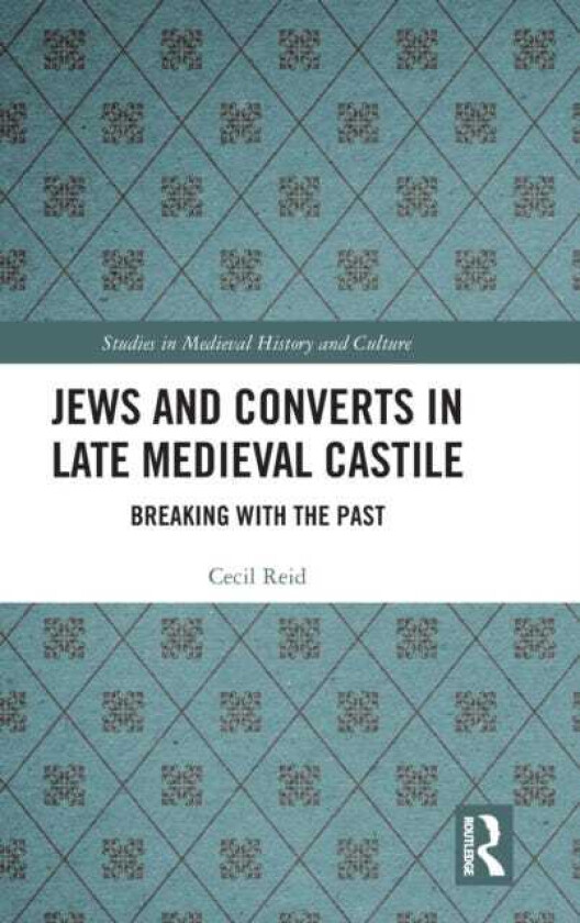 Jews and Converts in Late Medieval Castile Breaking with the Past