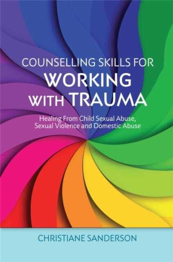 Counselling Skills for Working with Trauma  Healing From Child Sexual Abuse, Sexual Violence and Domestic Abuse