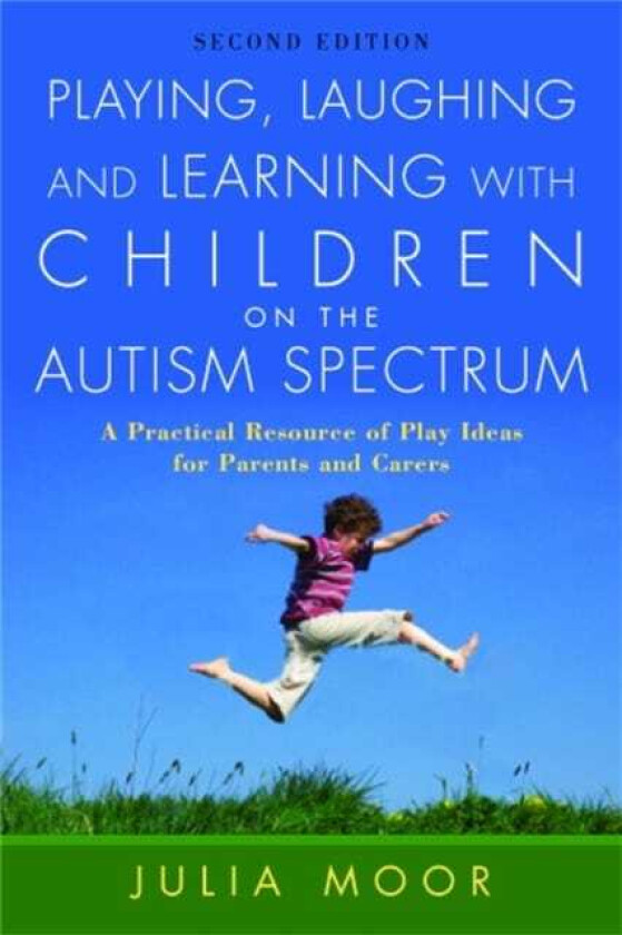 Playing, Laughing and Learning with Children on the Autism Spectrum A Practical Resource of Play Ideas for Parents and Carers