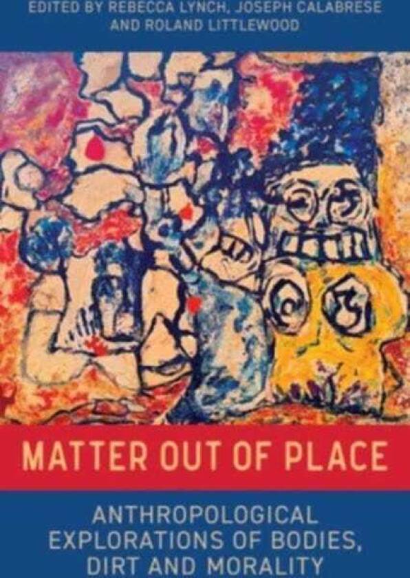Matter Out of Place Anthropological Explorations of Bodies, Dirt and Morality