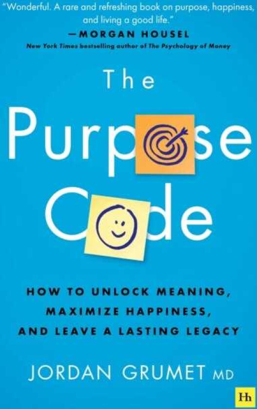 The Purpose Code How to unlock meaning, maximize happiness, and leave a lasting legacy
