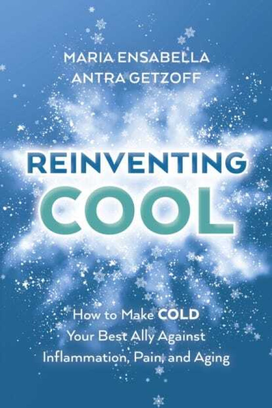 ReInventing Cool How to Make COLD Your Best Ally Against Inflammation, Pain, and Aging
